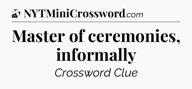 Master of ceremonies, informally - Daily Themed Classic Crossword