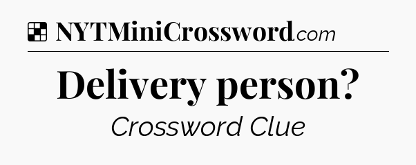 Solution: Delivery person - NYT Crossword
