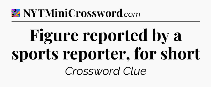 Figure reported by a sports reporter, for short Crossword Clue
