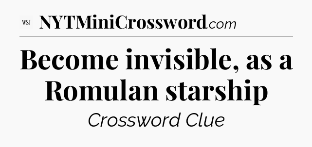 Become invisible, as a Romulan starship - WSJ Crossword