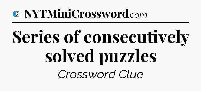 Series of consecutively solved puzzles Crossword Clue