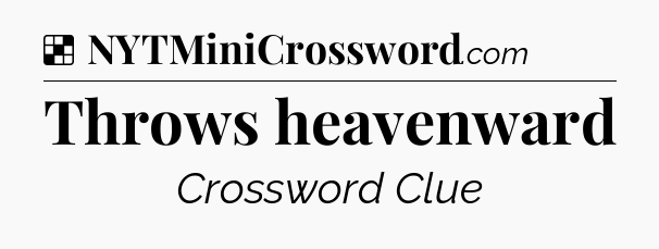 Solution: Throws heavenward - NYT Crossword