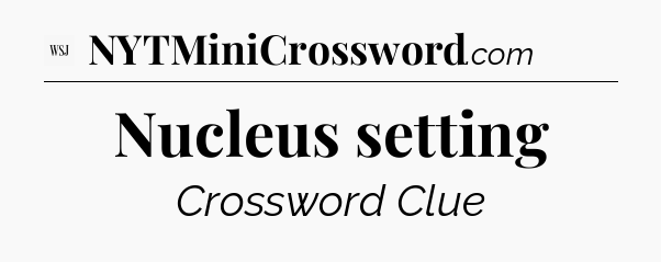 Nucleus setting - WSJ Crossword