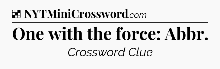 Solution: One with the force: Abbr - NYT Crossword