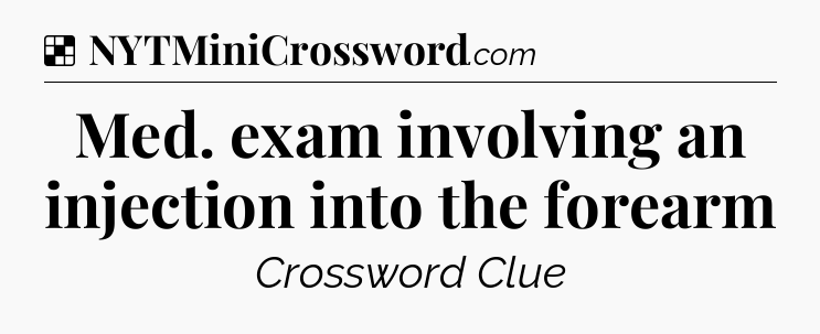 Solution: Med. exam involving an injection into the forearm - NYT Crossword