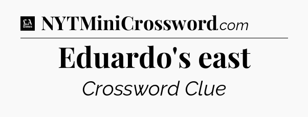 Eduardo's east - LA Times Crossword