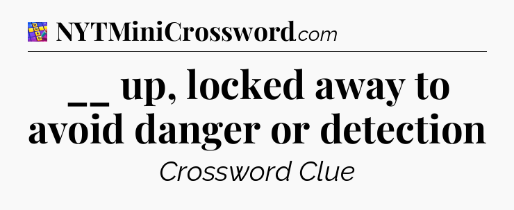 __ up, locked away to avoid danger or detection Codycross