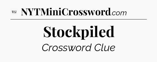 Stockpiled - WSJ Crossword