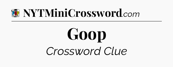 Goop Crossword Clue
