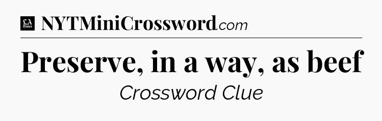 Preserve, in a way, as beef - LA Times Crossword