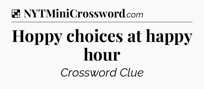 Solution: Hoppy choices at happy hour - NYT Crossword