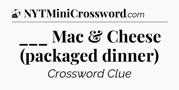 ___ Mac & Cheese (packaged dinner) - Daily Themed Classic Crossword