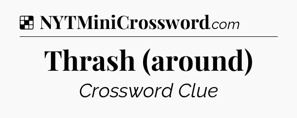 Solution: Thrash (around) - NYT Crossword