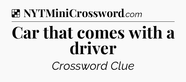 Solution: Car that comes with a driver - NYT Crossword