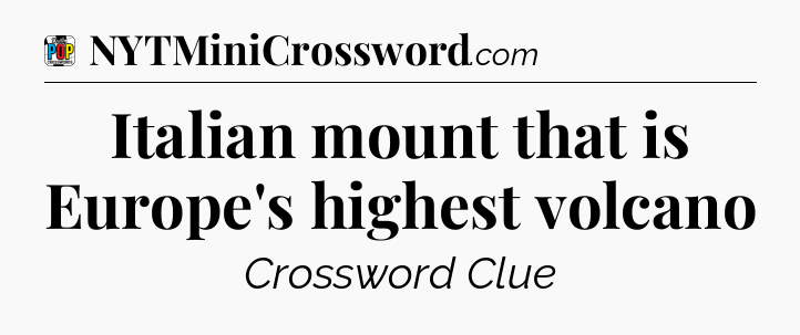Italian mount that is Europe's highest volcano Crossword Clue