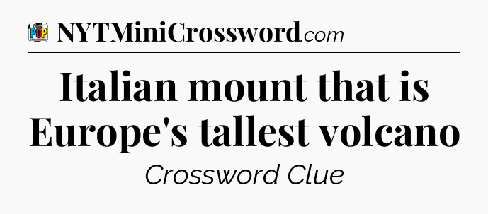Italian mount that is Europe's tallest volcano Crossword Clue