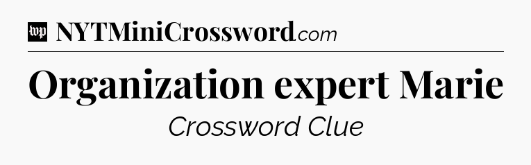 Organization expert Marie Crossword Clue