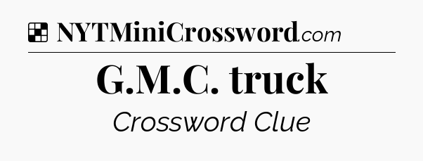 Solution: G.M.C. truck - NYT Crossword