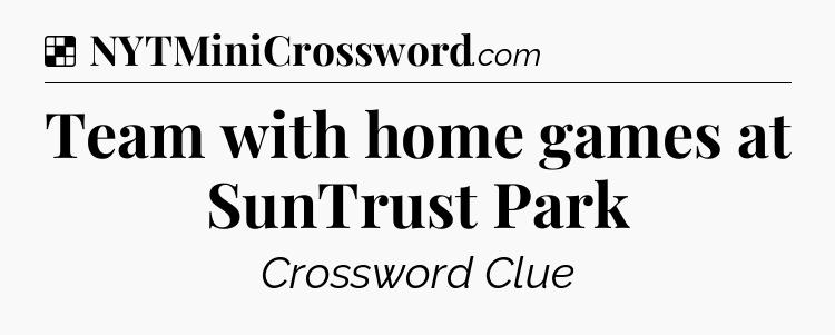 Solution: Team with home games at SunTrust Park - NYT Crossword