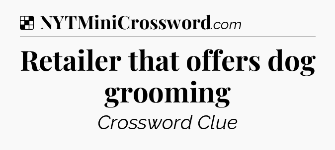 Solution: Retailer that offers dog grooming - NYT Crossword