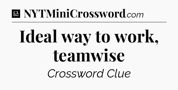 Ideal way to work, teamwise - LA Times Crossword
