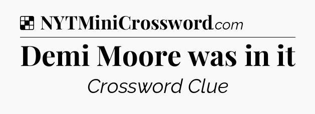 Solution: Demi Moore was in it - NYT Crossword
