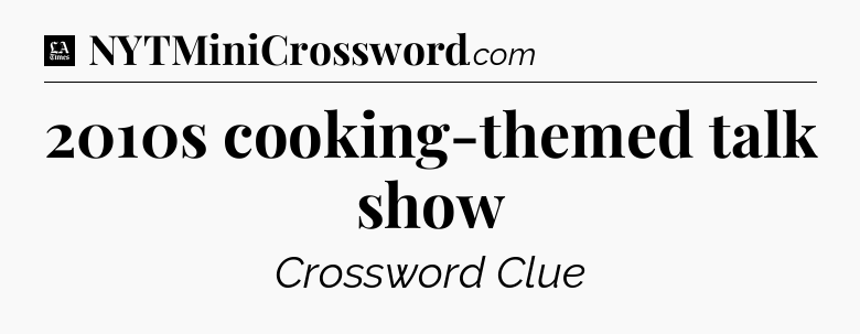 2010s cooking-themed talk show - LA Times Crossword