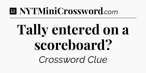 Tally entered on a scoreboard - LA Times Crossword