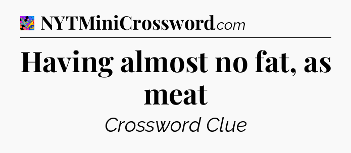Having almost no fat, as meat Crossword Clue