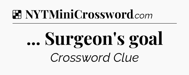 Solution: ... Surgeon's goal - NYT Crossword