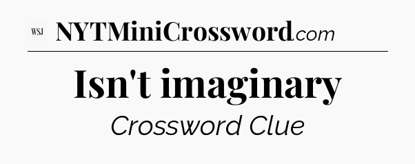 Isn't imaginary - WSJ Crossword