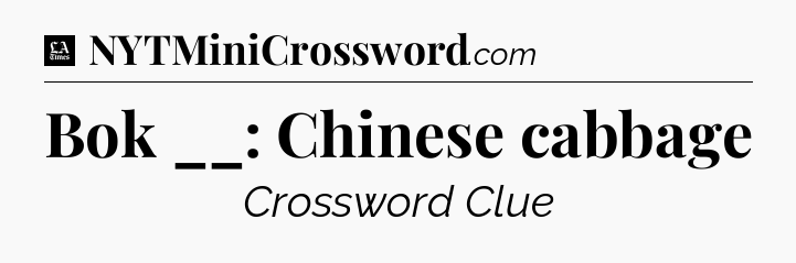 Bok __: Chinese cabbage - LA Times Crossword
