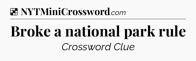 Solution: Broke a national park rule - NYT Crossword