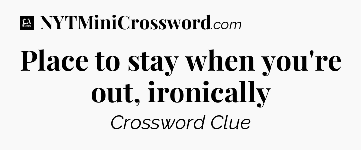 Place to stay when you're out, ironically - LA Times Crossword