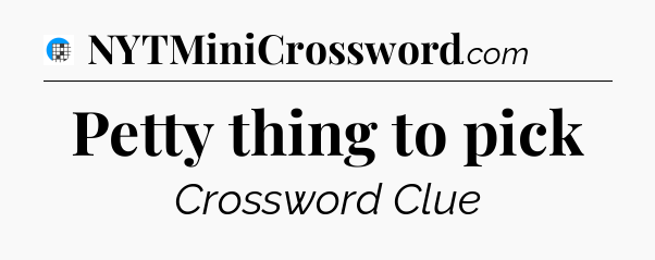 Petty thing to pick Crossword Clue