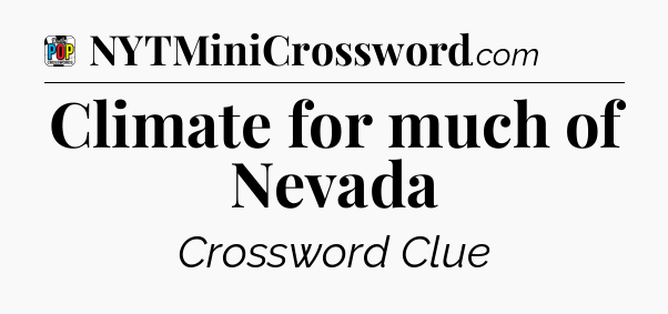 Climate for much of Nevada Crossword Clue