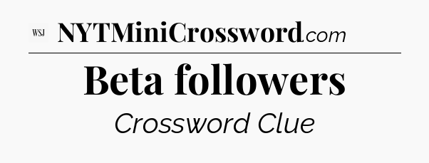 Beta followers - WSJ Crossword