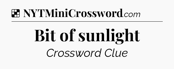 Solution: Bit of sunlight - NYT Crossword