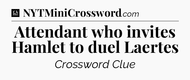 Attendant who invites Hamlet to duel Laertes - LA Times Crossword