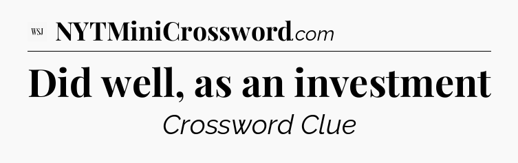 Did well, as an investment - WSJ Crossword