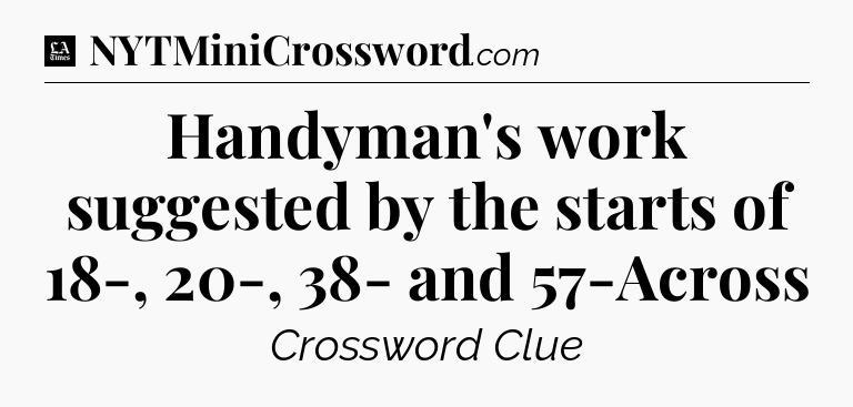 Handyman's work suggested by the starts of 18-, 20-, 38- and 57-Across - LA Times Crossword