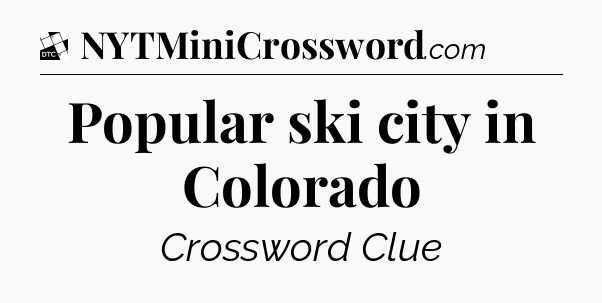 Popular ski city in Colorado - Daily Themed Classic Crossword