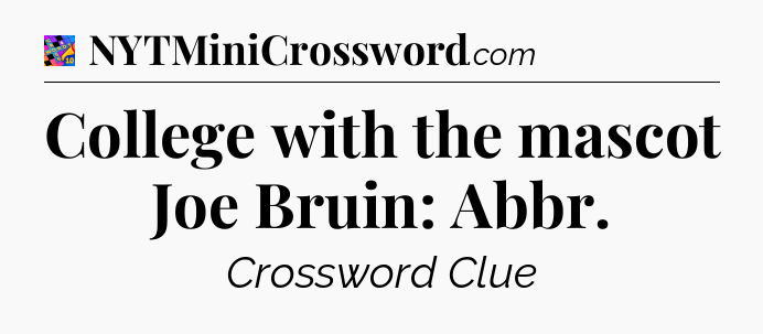 College with the mascot Joe Bruin: Abbr Crossword Clue