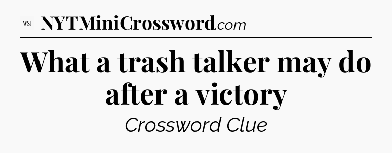 What a trash talker may do after a victory - WSJ Crossword