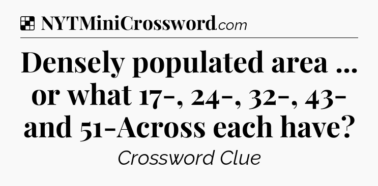 Solution: Densely populated area ... or what 17-, 24-, 32-, 43- and 51-Across each have - NYT Crossword