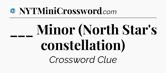 ___ Minor (North Star's constellation) Crossword Clue