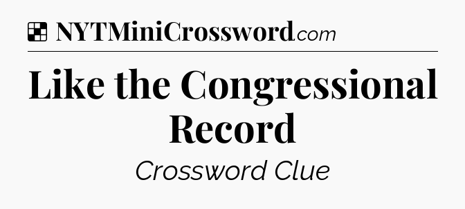 Solution: Like the Congressional Record - NYT Crossword