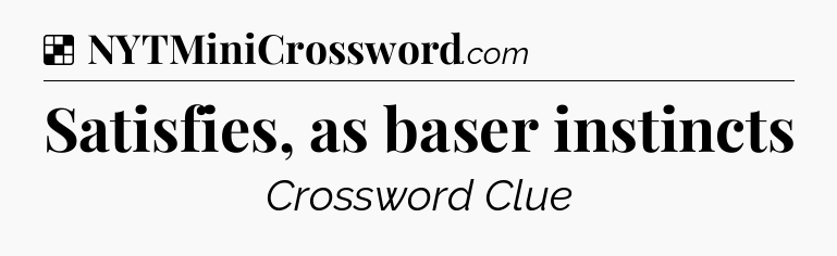 Solution: Satisfies, as baser instincts - NYT Crossword