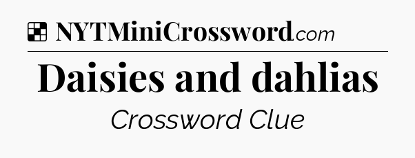 Solution: Daisies and dahlias - NYT Crossword