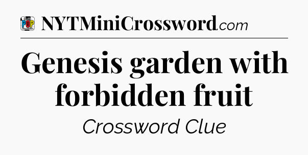 Genesis garden with forbidden fruit Crossword Clue